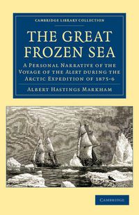 Cover image for The Great Frozen Sea: A Personal Narrative of the Voyage of the Alert during the Arctic Expedition of 1875-6