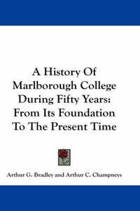 Cover image for A History of Marlborough College During Fifty Years: From Its Foundation to the Present Time