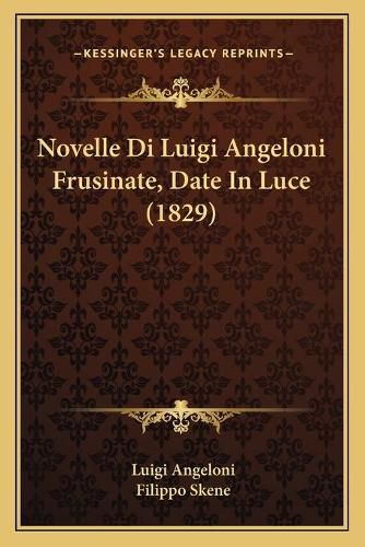 Cover image for Novelle Di Luigi Angeloni Frusinate, Date in Luce (1829)