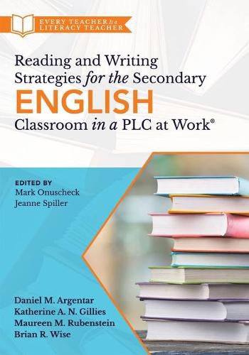 Reading and Writing Strategies for the Secondary English Classroom in a Plc at Work(r): (A Guide to Closing Literacy Achievement Gaps and Improving Student Ela Standards Skill Development)