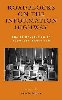 Cover image for Roadblocks on the Information Highway: The IT Revolution in Japanese Education