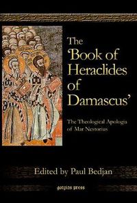 Cover image for The 'Book of Heraclides of Damascus': The Theological Apologia of Mar Nestorius: Nestorius Le Livre D'Heraclide