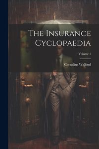 Cover image for The Insurance Cyclopaedia; Volume 1