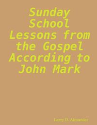 Cover image for Sunday school lessons from the Gospel according to John Mark