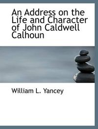 Cover image for An Address on the Life and Character of John Caldwell Calhoun