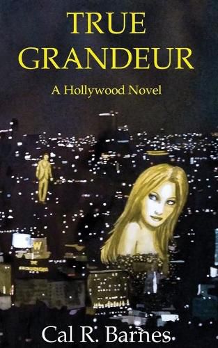 Cover image for True Grandeur: A Hollywood Novel