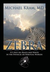 Cover image for Zebra: It's Not All Black and White In the Physical or Spiritual Worlds