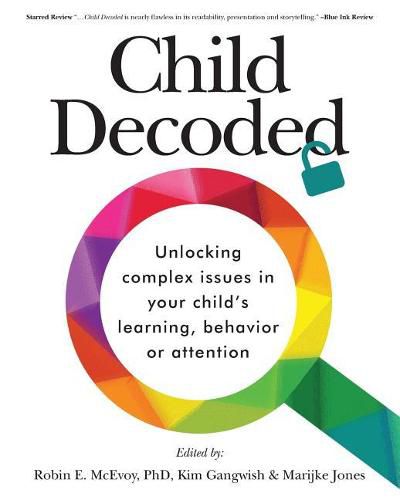 Cover image for Child Decoded: Unlocking Complex Issues in Your Child's Learning, Behavior or Attention