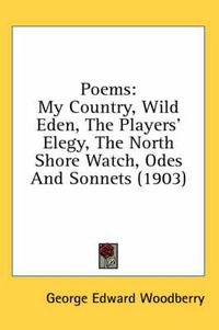 Cover image for Poems: My Country, Wild Eden, the Players' Elegy, the North Shore Watch, Odes and Sonnets (1903)