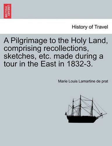 Cover image for A Pilgrimage to the Holy Land, Comprising Recollections, Sketches, Etc. Made During a Tour in the East in 1832-3.