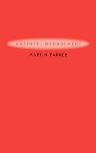 Cover image for Against Management: Organization in the Age of Managerialism