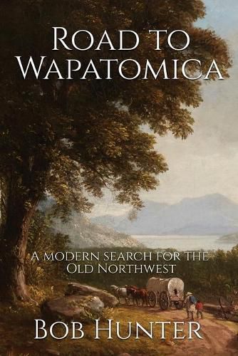 Cover image for Road to Wapatomica: A modern search for the Old Northwest