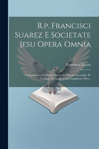 Cover image for R.p. Francisci Suarez E Societate Jesu Opera Omnia