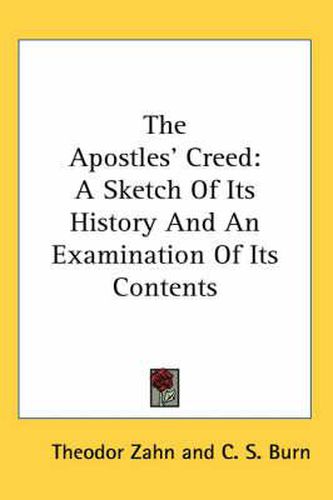 Cover image for The Apostles' Creed: A Sketch of Its History and an Examination of Its Contents
