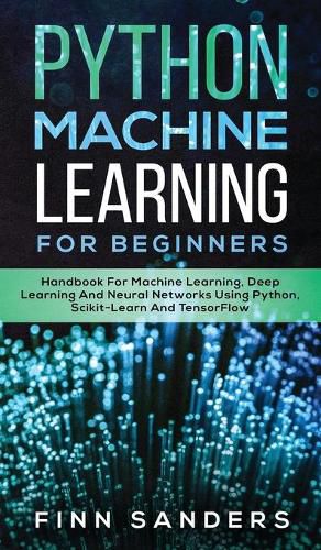 Cover image for Python Machine Learning For Beginners: Handbook For Machine Learning, Deep Learning And Neural Networks Using Python, Scikit-Learn And TensorFlow