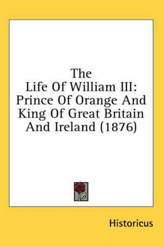 The Life of William III: Prince of Orange and King of Great Britain and Ireland (1876)