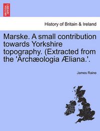 Cover image for Marske. a Small Contribution Towards Yorkshire Topography. (Extracted from the 'Arch Ologia Liana.'.