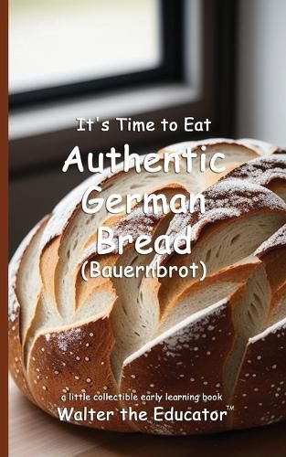 Cover image for It's Time to Eat Authentic German Bread (Bauernbrot)