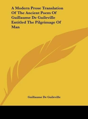 Cover image for A Modern Prose Translation of the Ancient Poem of Guillaume de Guileville Entitled the Pilgrimage of Man