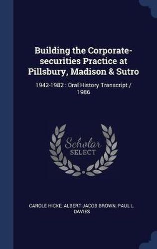 Building the Corporate-Securities Practice at Pillsbury, Madison & Sutro: 1942-1982: Oral History Transcript / 1986