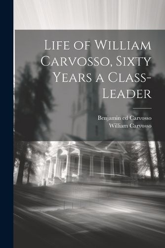 Cover image for Life of William Carvosso, Sixty Years a Class-leader