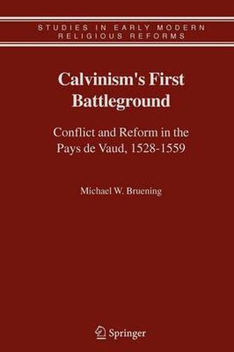 Calvinism's First Battleground: Conflict and Reform in the Pays de Vaud, 1528-1559