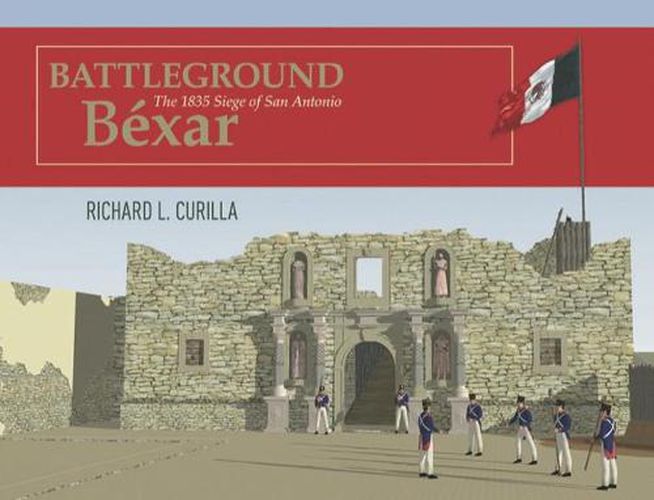 Cover image for Battleground Bexar: The 1835 Siege of San Antonio