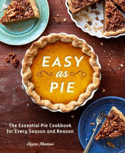 Easy as Pie: The Essential Pie Cookbook for Every Season and Reason