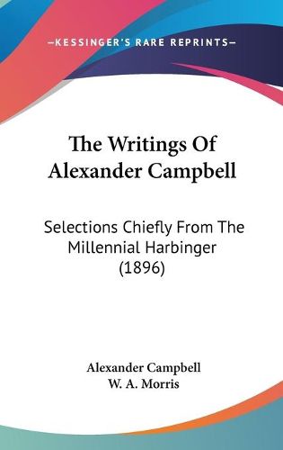 Cover image for The Writings of Alexander Campbell: Selections Chiefly from the Millennial Harbinger (1896)