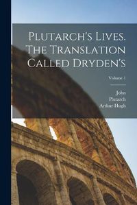 Cover image for Plutarch's Lives. The Translation Called Dryden's; Volume 1