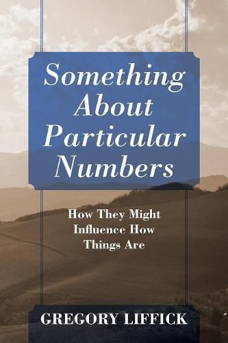 Cover image for Something About Particular Numbers: How They Might Influence How Things Are