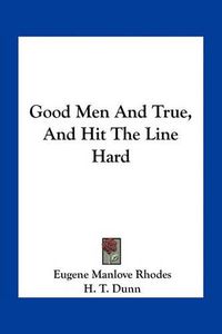 Cover image for Good Men and True, and Hit the Line Hard