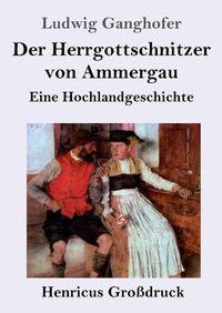 Cover image for Der Herrgottschnitzer von Ammergau (Grossdruck): Eine Hochlandgeschichte