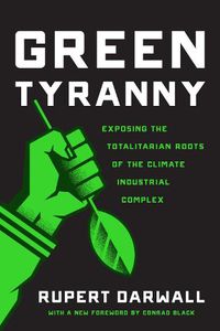 Cover image for Green Tyranny: Exposing the Totalitarian Roots of the Climate Industrial Complex