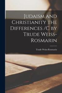 Cover image for Judaism and Christianity the Differences /c by Trude Weiss-Rosmarin