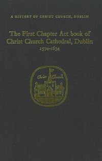 Cover image for The Chapter Act Book of Christ Church Dublin, 1574-1634