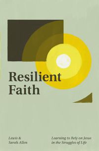 Cover image for Resilient Faith: Learning to Rely on Jesus in the Struggles of Life