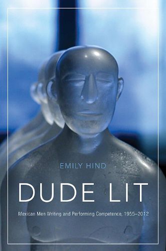 Cover image for Dude Lit: Mexican Men Writing and Performing Competence, 1955-2012