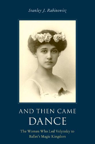 Cover image for And Then Came Dance: The Women Who Led Volynsky to Ballet's Magic Kingdom