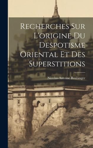Cover image for Recherches Sur L'origine Du Despotisme Oriental Et Des Superstitions