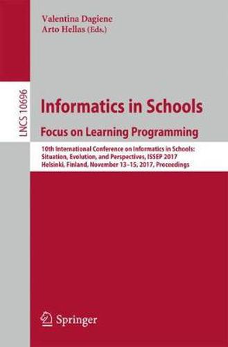 Cover image for Informatics in Schools: Focus on Learning Programming: 10th International Conference on Informatics in Schools: Situation, Evolution, and Perspectives, ISSEP 2017, Helsinki, Finland, November 13-15, 2017, Proceedings