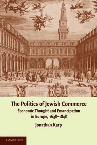 Cover image for The Politics of Jewish Commerce: Economic Thought and Emancipation in Europe, 1638-1848