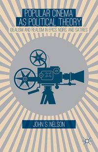 Cover image for Popular Cinema as Political Theory: Idealism and Realism in Epics, Noirs, and Satires