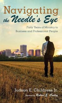 Cover image for Navigating the Needle's Eye: Forty Years of Ministry to Business and Professional People