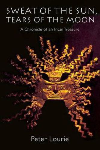 Cover image for Sweat of the Sun, Tears of the Moon: A Chronicle of an Incan Treasure