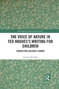 Cover image for The Voice of Nature in Ted Hughes's Writing for Children: Correcting Culture's Error