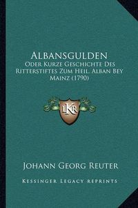 Cover image for Albansgulden: Oder Kurze Geschichte Des Ritterstiftes Zum Heil. Alban Bey Mainz (1790)