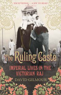 Cover image for The Ruling Caste: Imperial Lives in the Victorian Raj