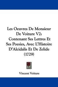 Cover image for Les Oeuvres de Monsieur de Voiture V2: Contenant Ses Lettres Et Ses Poesies, Avec L'Histoire D'Alcidalis Et de Zelide (1729)