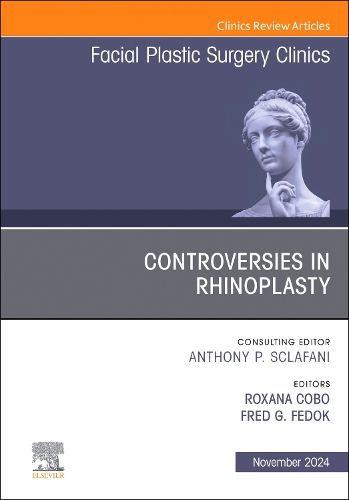 Controversies in Rhinoplasty, An Issue of Facial Plastic Surgery Clinics of North America: Volume 32-4